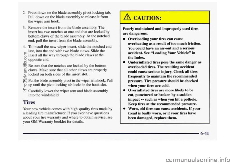 GMC SAVANA 1997 Owners Manual 2. Press down on the blade assembly pivot locking tab.
Pull down on the blade assembly to release it from
the wiper
arm hook.
insert has two notches at one end that are locked by
bott GMC SAVANA 1997 Owners Manual 2. Press down on the blade assembly pivot locking tab.
Pull down on the blade assembly to release it from
the wiper
arm hook.
insert has two notches at one end that are locked by
bott