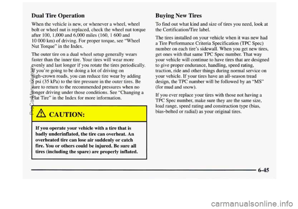 GMC SAVANA 1997  Owners Manual Dual  Tire  Operation 
When  the  vehicle  is new, or whenever a wheel,  wheel 
bolt or  wheel 
nut is replaced, check the  wheel nut torque 
after 
100, 1,000 and 6,000 miles (160, 1 600 and 
10 000 