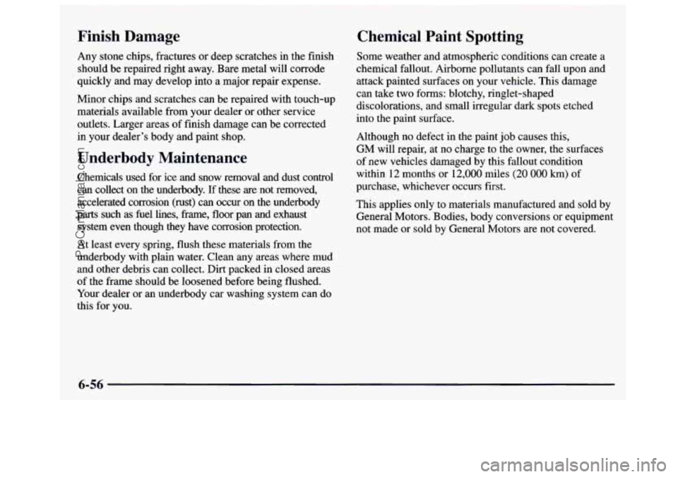 GMC SAVANA 1997 Owners Manual Finish Damage
Any stone chips, fractures or deep scratches in the finish
should be repaired right away. Bare metal will corrode
quickly and may develop into a major repair expens GMC SAVANA 1997 Owners Manual Finish Damage
Any stone chips, fractures or deep scratches in the finish
should be repaired right away. Bare metal will corrode
quickly and may develop into a major repair expens