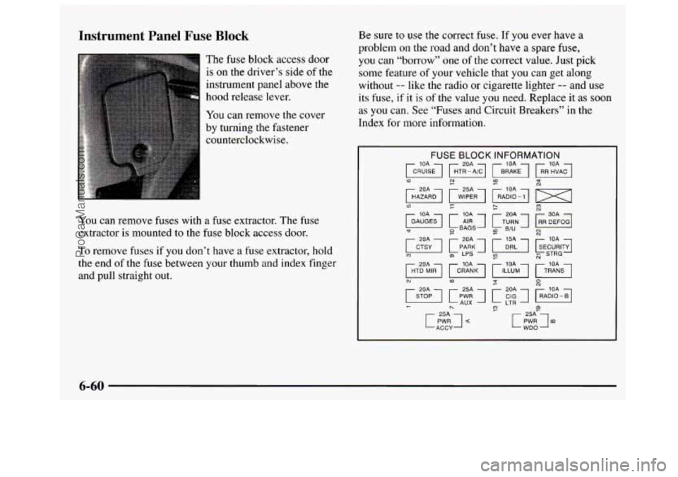 GMC SAVANA 1997  Owners Manual Instrument  Panel  Fuse  Block 
The fuse  block  access door 
is 
on the  driver’s  side of  the 
instrument  panel  above 
the 
hood  release  lever. 
You can remove  the cover 
by  turning  the  f