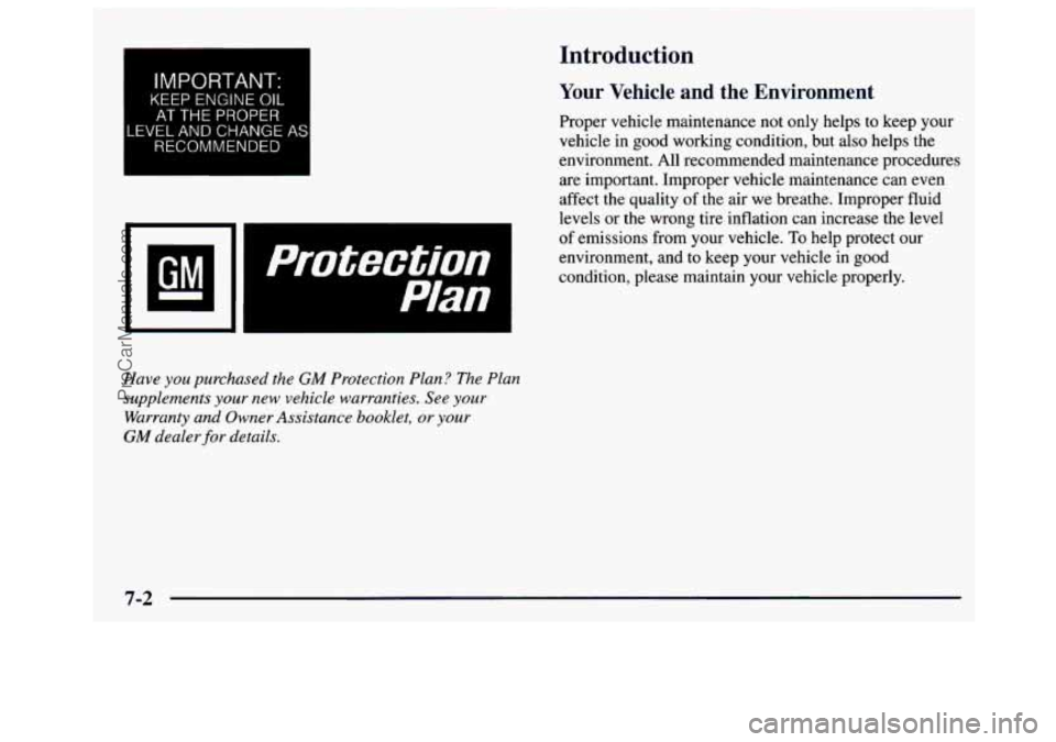 GMC SAVANA 1997  Owners Manual IMPORTANT: 
KEEP  ENGINE OIL 
AT THE  PROPER 
LEVEL AND CHANGE AS 
RECOMMENDED 
Have you purchased the GM Protection Plan?  The Plan 
supplements  your new vehicle  warranties. See your 
Warranty and 