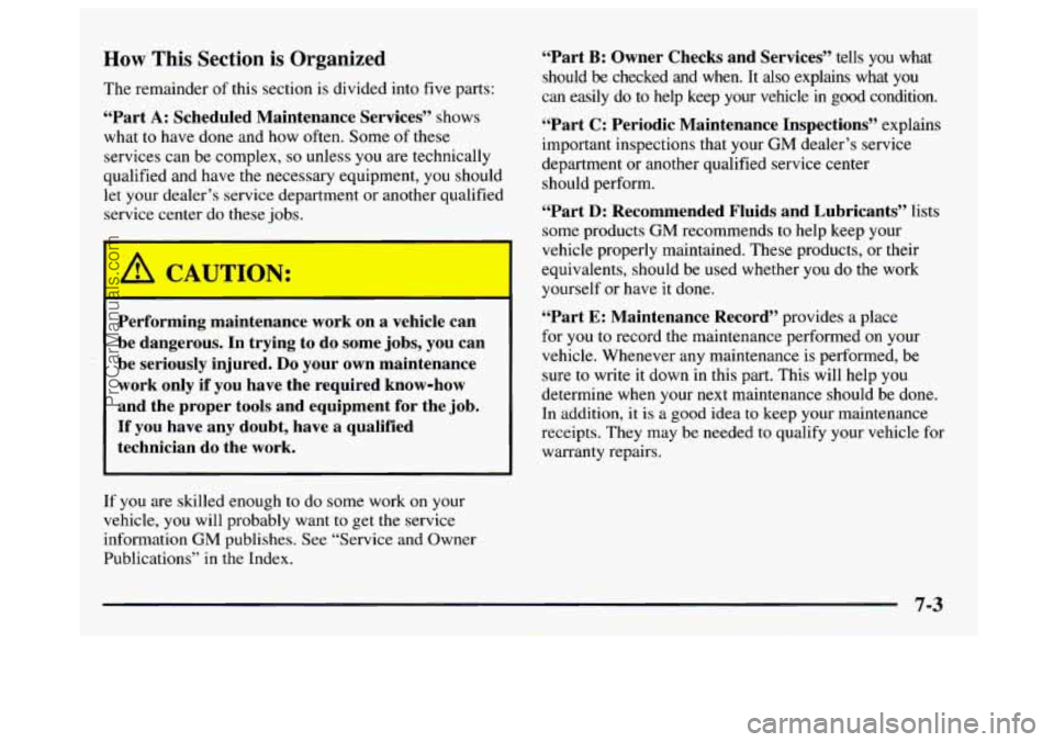 GMC SAVANA 1997 Owners Manual How This Section is Organized
The remainder of this section is divided into five parts:
“Part A: Scheduled Maintenance Services” shows
what to have done and how often. Some
of these
GMC SAVANA 1997 Owners Manual How This Section is Organized
The remainder of this section is divided into five parts:
“Part A: Scheduled Maintenance Services” shows
what to have done and how often. Some
of these
