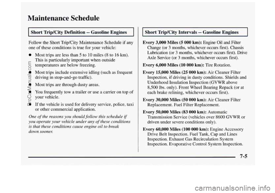 GMC SAVANA 1997  Owners Manual Maintenance  Schedule 
I Short Trip/City  Definition -- Gasoline Engines I 
Follow the Short  Trip/City Maintenance Schedule  if  any 
one  of these conditions 
is true for your  vehicle: 
Most trips 