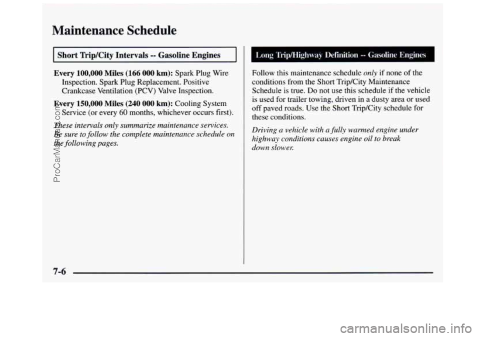GMC SAVANA 1997 Owners Manual Maintenance Schedule
I
1 Short TripKity Intervals -- Gasoline Engines
I Every 100,000 Miles (166 000 km): Spark Plug Wire
Inspection. Spark Plug Replacement. Positive
Crankcase Ventilatio GMC SAVANA 1997 Owners Manual Maintenance Schedule
I
1 Short TripKity Intervals -- Gasoline Engines
I Every 100,000 Miles (166 000 km): Spark Plug Wire
Inspection. Spark Plug Replacement. Positive
Crankcase Ventilatio