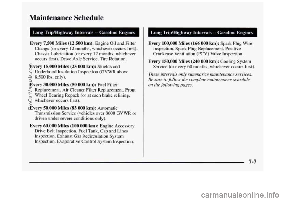 GMC SAVANA 1997  Owners Manual Maintenance  Schedule 
I 
I Long Tripmighway  Intervals -- Gasoline  Engines I 
rn &very 7,500 Miles (12 500 km): Engine  Oil and Filter 
Change (or every 
12 months, whichever occurs first). 
Chassis