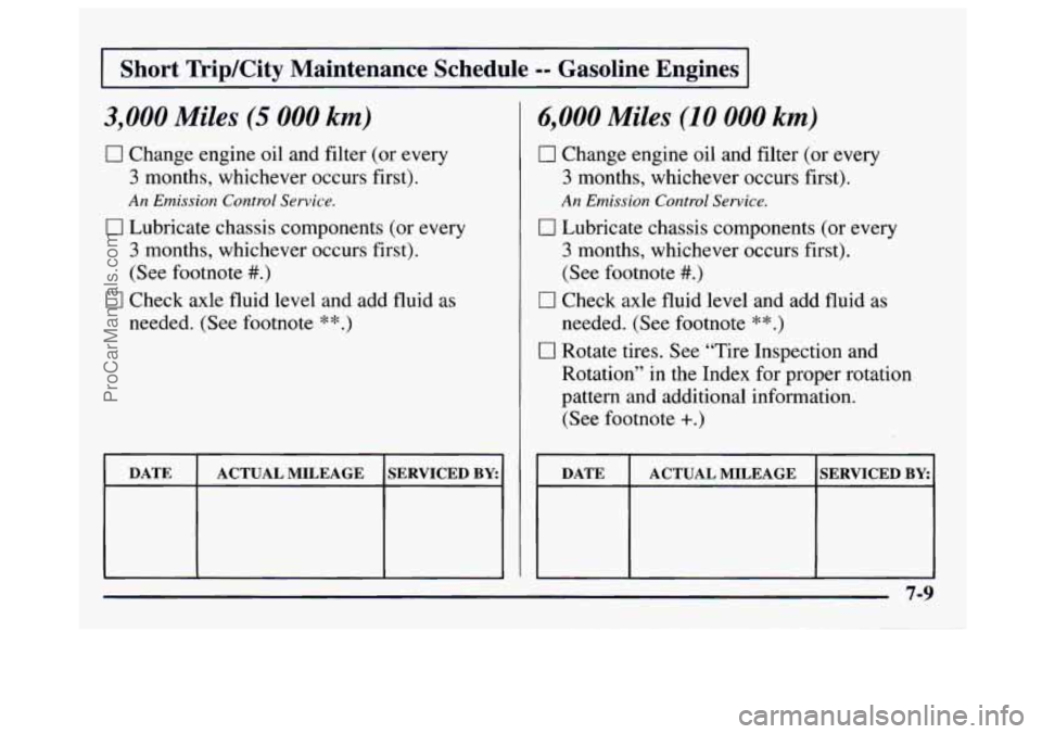 GMC SAVANA 1997 Owners Manual I Short TripKity Maintenance Schedule =- Gasoline Engines I
3,000 Miles (5 000 km)
17 Change engine oil and filter (or every
3 months, whichever occurs first).
An Emission Control Service.
1 GMC SAVANA 1997 Owners Manual I Short TripKity Maintenance Schedule =- Gasoline Engines I
3,000 Miles (5 000 km)
17 Change engine oil and filter (or every
3 months, whichever occurs first).
An Emission Control Service.
1
