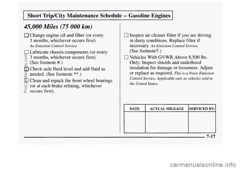 GMC SAVANA 1997 Owners Manual I Short TripKity Maintenance Schedule -- Gasoline Engines I
45,000 Miles (75 000 km)
Change engine oil and filter (or every
3 months, whichever occurs first).
An Emission Control Service.
0 GMC SAVANA 1997 Owners Manual I Short TripKity Maintenance Schedule -- Gasoline Engines I
45,000 Miles (75 000 km)
Change engine oil and filter (or every
3 months, whichever occurs first).
An Emission Control Service.
0