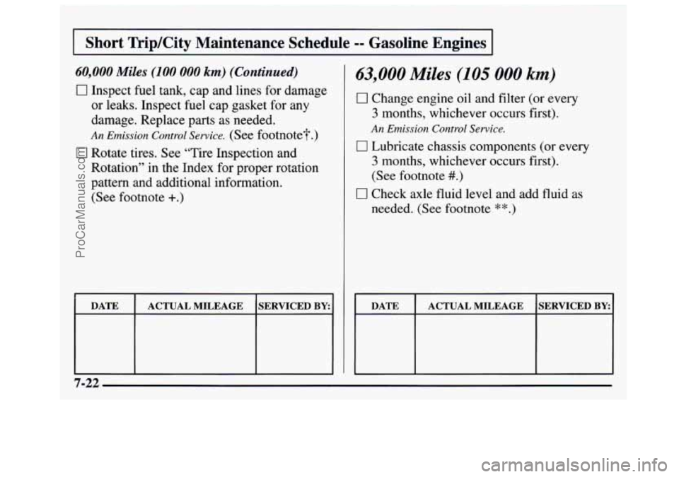 GMC SAVANA 1997  Owners Manual I Short RiplCity  Maintenance  Schedule -- Gasoline  Engines I 
60,000 Miles (100 000 km) (Continued) 
El Inspect fuel tank, cap  and lines for damage 
or leaks. Inspect fuel cap gasket for  any 
dama