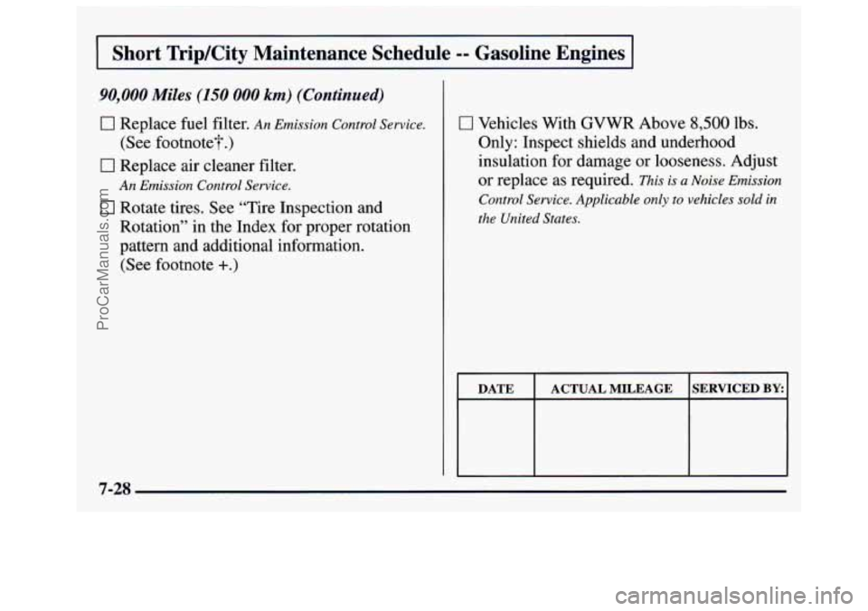 GMC SAVANA 1997  Owners Manual I Short  TriplCity  Maintenance  Schedu le -- Gasoline  Engines I 
90,000 Miles (150 000 km) (Continued) 
0 Replace fuel filter. An Emission  Control Sewice. 
0 Replace  air cleaner  filter. 
Cl Rotat