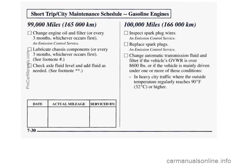 GMC SAVANA 1997  Owners Manual Short  TripKity  Maintenance  Schedule -- Gasoline  Engines 
99,000 Miles (165 000 km) 
0 Change engine oil  and filter  (or every 
3 months,  whichever  occurs  first). 
An Emission  Control Service.