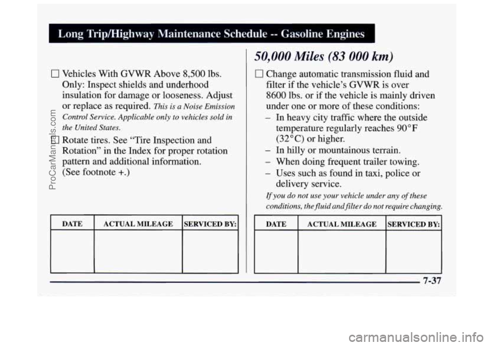 GMC SAVANA 1997 Owners Manual 1 Long Tripmighway Maintenance Schedule -- Gasoline Engines
0 Vehicles With GVWR Above 8,500 lbs.
Only: Inspect shields and underhood
insulation for damage or looseness. Adjust
or replace GMC SAVANA 1997 Owners Manual 1 Long Tripmighway Maintenance Schedule -- Gasoline Engines
0 Vehicles With GVWR Above 8,500 lbs.
Only: Inspect shields and underhood
insulation for damage or looseness. Adjust
or replace