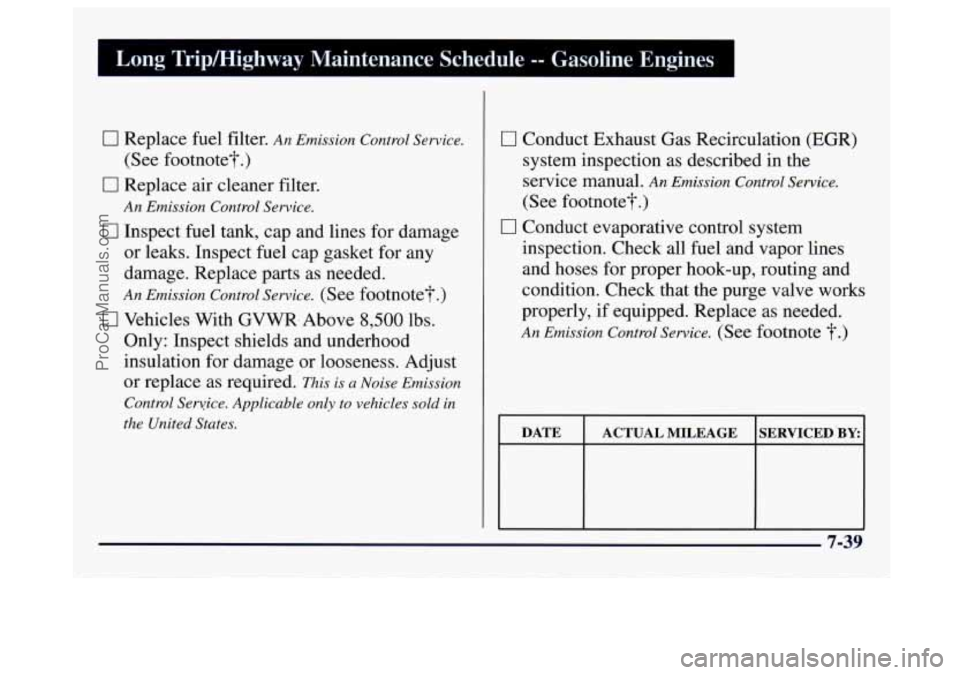 GMC SAVANA 1997 Owners Manual Long Tripmighway Maintenance Schedule -- Gasoline Engines 1
0 Replace fuel filter. An Emission Control Service.
I7 Replace air cleaner filter.
An Emission Control Service.
0 Inspect fuel ta GMC SAVANA 1997 Owners Manual Long Tripmighway Maintenance Schedule -- Gasoline Engines 1
0 Replace fuel filter. An Emission Control Service.
I7 Replace air cleaner filter.
An Emission Control Service.
0 Inspect fuel ta