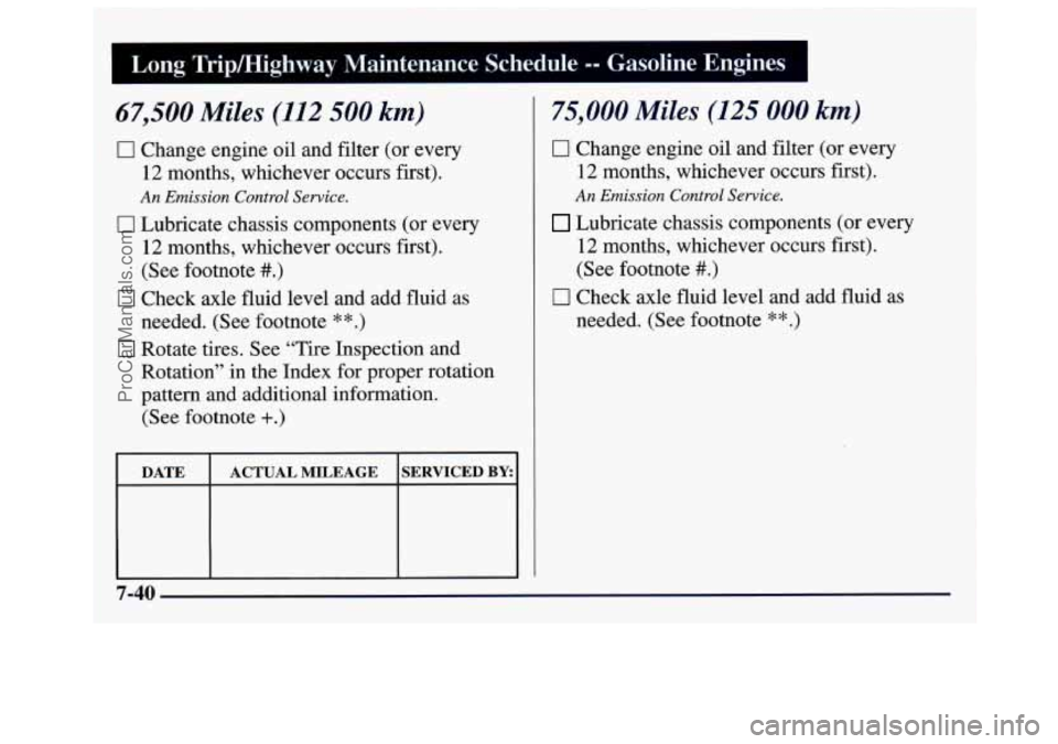 GMC SAVANA 1997 Owners Manual 67,500 Miles (112 500 km)
0 Change engine oil and filter (or every
12 months, whichever occurs first).
0 Lubricate chassis components (or every
12 months, whichever occurs first).
(S GMC SAVANA 1997 Owners Manual 67,500 Miles (112 500 km)
0 Change engine oil and filter (or every
12 months, whichever occurs first).
0 Lubricate chassis components (or every
12 months, whichever occurs first).
(S