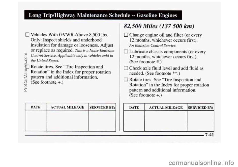 GMC SAVANA 1997 Owners Manual 0 Vehicles With GVWR Above 8,500 lbs.
Only: Inspect shields and underhood
insulation for damage or looseness. Adjust
or replace
as required. This is a Noise Emission
Control Service. Applic GMC SAVANA 1997 Owners Manual 0 Vehicles With GVWR Above 8,500 lbs.
Only: Inspect shields and underhood
insulation for damage or looseness. Adjust
or replace
as required. This is a Noise Emission
Control Service. Applic