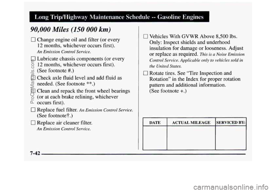 GMC SAVANA 1997 Owners Manual Long TripMighway Maintenance Schedule -- Gasoline Engines I
90,000 Miles (150 000 km)
0 Change engine oil and filter (or every
12 months, whichever occurs first).
An Emission Control Serv GMC SAVANA 1997 Owners Manual Long TripMighway Maintenance Schedule -- Gasoline Engines I
90,000 Miles (150 000 km)
0 Change engine oil and filter (or every
12 months, whichever occurs first).
An Emission Control Serv