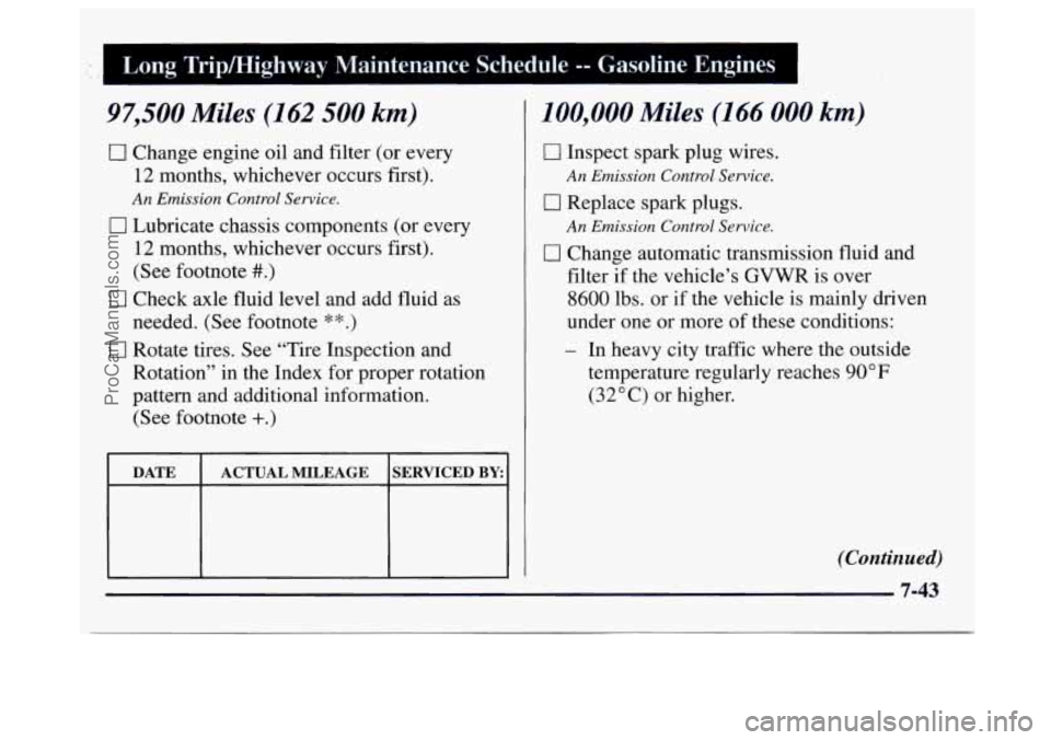 GMC SAVANA 1997 Owners Manual 1 Long Trip/Highway Maintenance Schedule -- Gasoline Engines
97,500 Miles (162 500 km)
0 Change engine oil and filter (or every
12 months, whichever occurs first).
0 Lubricate chassis comp GMC SAVANA 1997 Owners Manual 1 Long Trip/Highway Maintenance Schedule -- Gasoline Engines
97,500 Miles (162 500 km)
0 Change engine oil and filter (or every
12 months, whichever occurs first).
0 Lubricate chassis comp