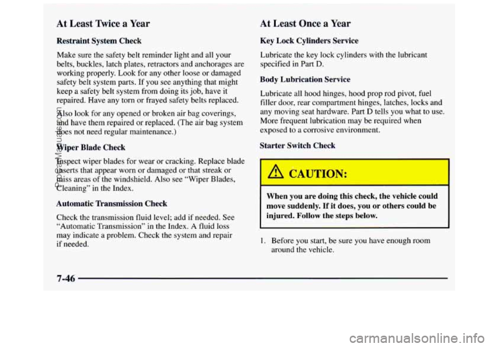 GMC SAVANA 1997 Owners Manual At Least Twice a Year At Least Once
a Year
Restraint System Check Key Lock Cylinders
Service
Make sure the safety belt reminder light and all your
belts, buckles, latch plates, GMC SAVANA 1997 Owners Manual At Least Twice a Year At Least Once
a Year
Restraint System Check Key Lock Cylinders
Service
Make sure the safety belt reminder light and all your
belts, buckles, latch plates,