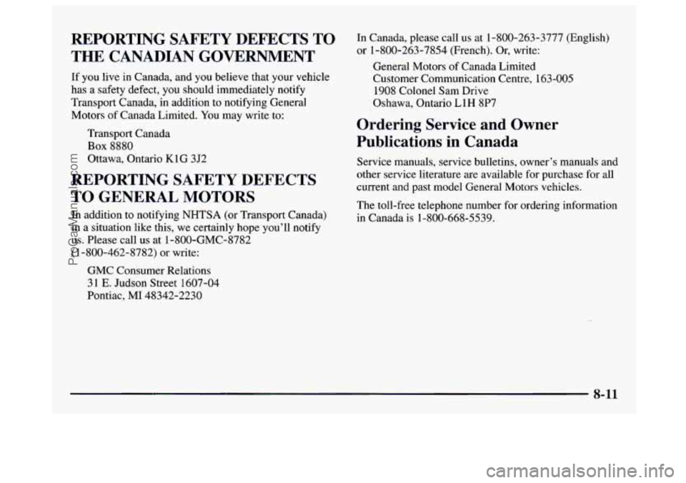 GMC SAVANA 1997 Owners Manual REPORTING SAFETY DEFECTS TO
THE CANADIAN GOVERNMENT
If you live in Canada, and you believe that your vehicle
has a safety defect, you
should immediately notify
Transport Canada, in GMC SAVANA 1997 Owners Manual REPORTING SAFETY DEFECTS TO
THE CANADIAN GOVERNMENT
If you live in Canada, and you believe that your vehicle
has a safety defect, you
should immediately notify
Transport Canada, in
