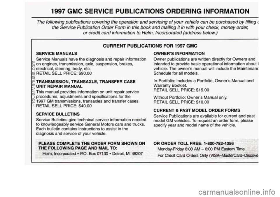 GMC SAVANA 1997 Owners Manual 1997 GMC SERVICE PUBLICATIONS ORDERING INFORMATION
The following publications covering the operation and servicing \
of your vehicle can be purchased by filling 01
the Service Pu GMC SAVANA 1997 Owners Manual 1997 GMC SERVICE PUBLICATIONS ORDERING INFORMATION
The following publications covering the operation and servicing \
of your vehicle can be purchased by filling 01
the Service Pu