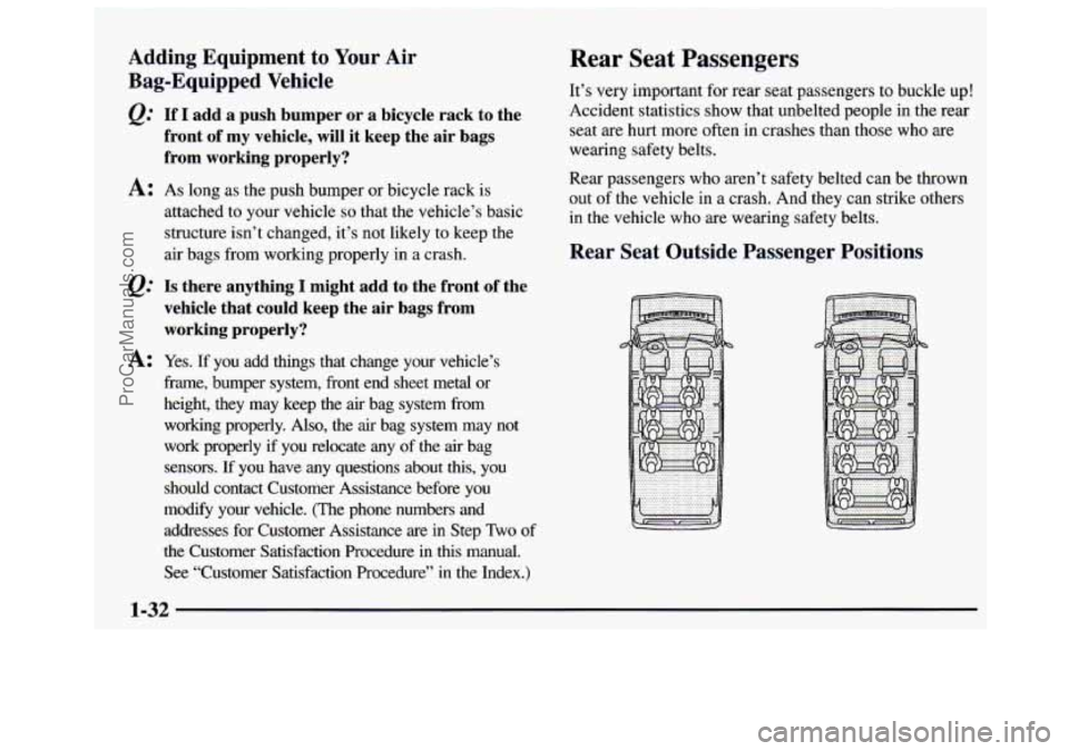 GMC SAVANA 1997 Owners Guide Adding  Equipment  to  Your  Air 
Bag-Equipped  Vehicle 
If I add  a  push  bumper  or a bicycle  rack  to  the 
front  of  my  vehicle,  will  it  keep  the  air bags 
from  working  properly? 
A: As