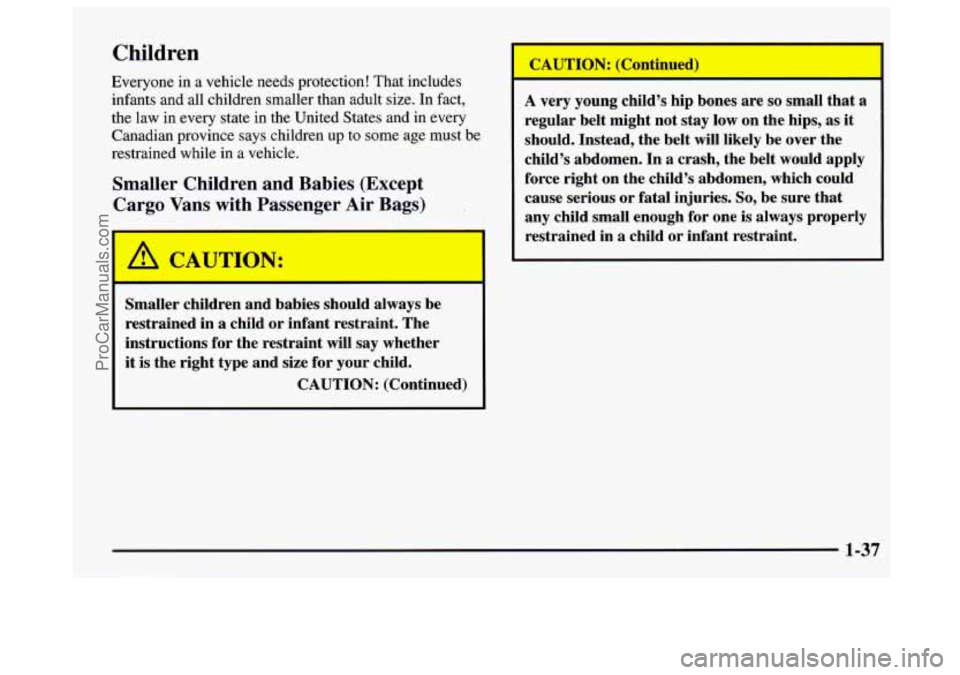 GMC SAVANA 1997 Service Manual Children 
Everyone in a vehicle needs protection!  That includes 
infants  and all children smaller  than adult  size.  In  fact, 
the  law  in  every state  in  the United States  and in every 
Canad