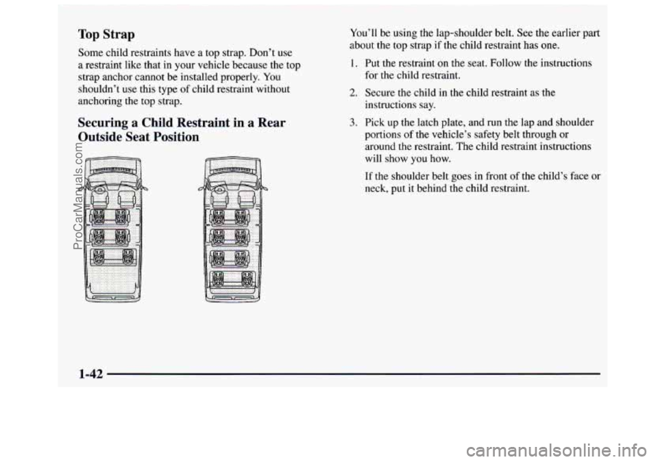 GMC SAVANA 1997 Service Manual Top Strap 
Some  child  restraints  have  a  top strap. Don’t use 
a restraint like that in your  vehicle  because the top 
strap anchor cannot  be  installed  properly. 
You 
shouldn’t  use  this