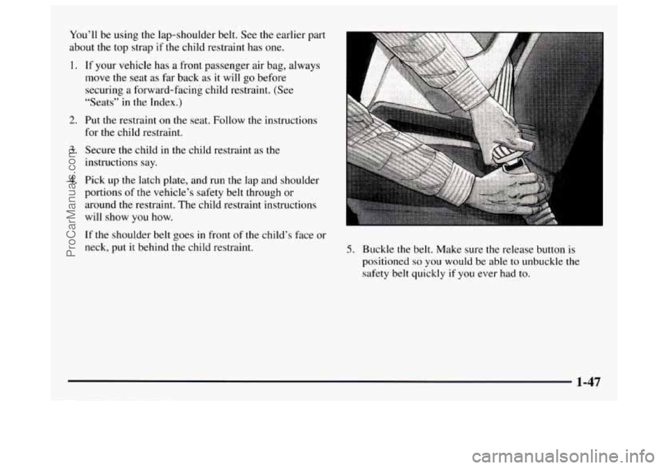 GMC SAVANA 1997 Workshop Manual You’ll be using the lap-shoulder belt. See the earlier part
about the top strap if
the child restraint has one.
1.
2.
3.
4.
If your vehicle has a front passenger air bag, always
move th GMC SAVANA 1997 Workshop Manual You’ll be using the lap-shoulder belt. See the earlier part
about the top strap if
the child restraint has one.
1.
2.
3.
4.
If your vehicle has a front passenger air bag, always
move th