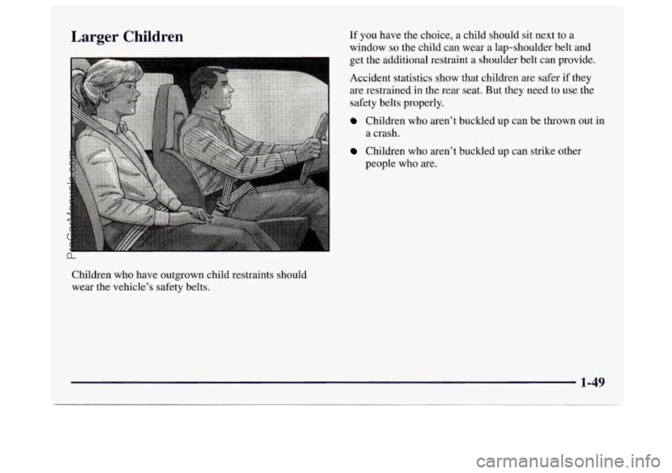GMC SAVANA 1997 Workshop Manual Larger Children
Children who have outgrown child restraints should
wear the vehicle’s safety belts.
If you have the choice, a child should sit next to a
window
so the child can wear a lap-sh GMC SAVANA 1997 Workshop Manual Larger Children
Children who have outgrown child restraints should
wear the vehicle’s safety belts.
If you have the choice, a child should sit next to a
window
so the child can wear a lap-sh