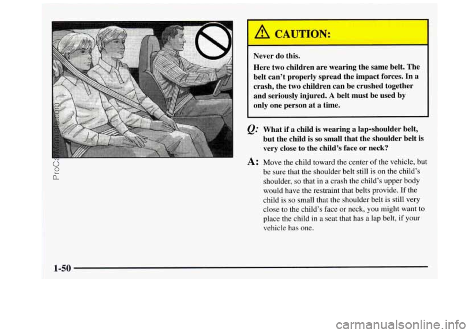 GMC SAVANA 1997 Workshop Manual I A CAUTION:
Never do this.
Here two children are wearing the same belt. The
belt can’t properly spread the impact forces. In
a
crash, the two children can be crushed together
and ser GMC SAVANA 1997 Workshop Manual I A CAUTION:
Never do this.
Here two children are wearing the same belt. The
belt can’t properly spread the impact forces. In
a
crash, the two children can be crushed together
and ser