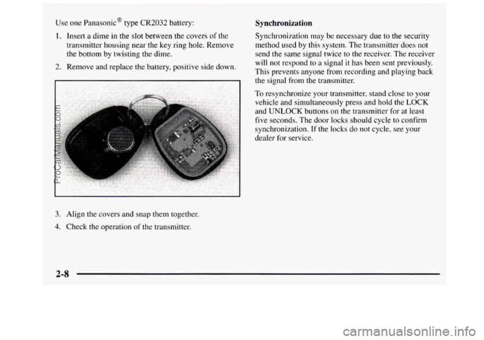 GMC SAVANA 1997  Owners Manual Use one Panasonic@ type CR2032 battery: 
1. Insert a dime in the slot  between the covers  of the 
transmitter  housing  near  the  key  ring 
hole. Remove 
the bottom  by twisting  the dime. 
2. Remo