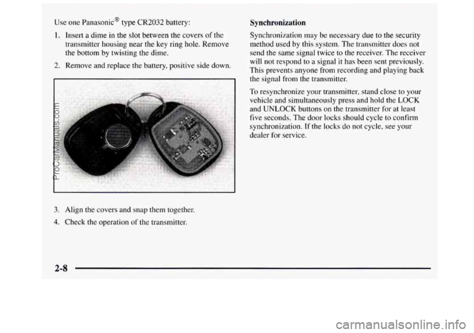 GMC SAVANA 1997 Owners Manual Use one Panasonic@ type CR2032 battery:
1. Insert a dime in the slot between the covers of the
transmitter housing near the key ring
hole. Remove
the bottom by twisting the dime.
2. Remo GMC SAVANA 1997 Owners Manual Use one Panasonic@ type CR2032 battery:
1. Insert a dime in the slot between the covers of the
transmitter housing near the key ring
hole. Remove
the bottom by twisting the dime.
2. Remo