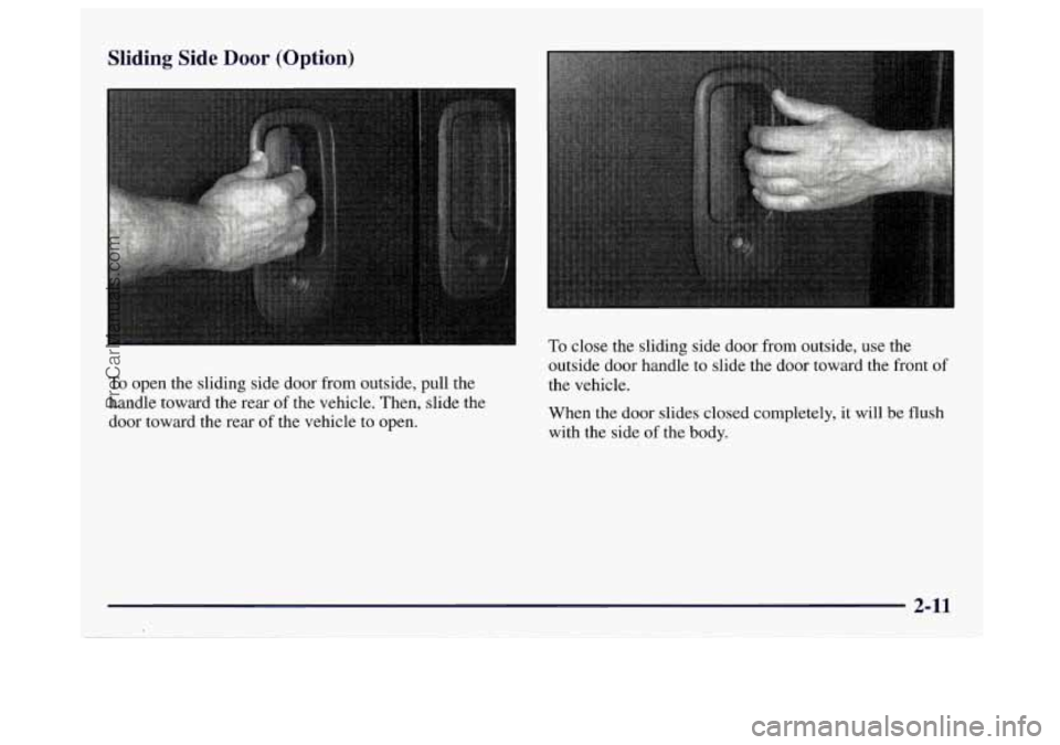 GMC SAVANA 1997 Manual PDF Sliding Side Door (Option)
To open the sliding side door from outside, pull the
handle toward the rear of the vehicle. Then, slide the
door toward the rear of the vehicle to open. To
GMC SAVANA 1997 Manual PDF Sliding Side Door (Option)
To open the sliding side door from outside, pull the
handle toward the rear of the vehicle. Then, slide the
door toward the rear of the vehicle to open. To