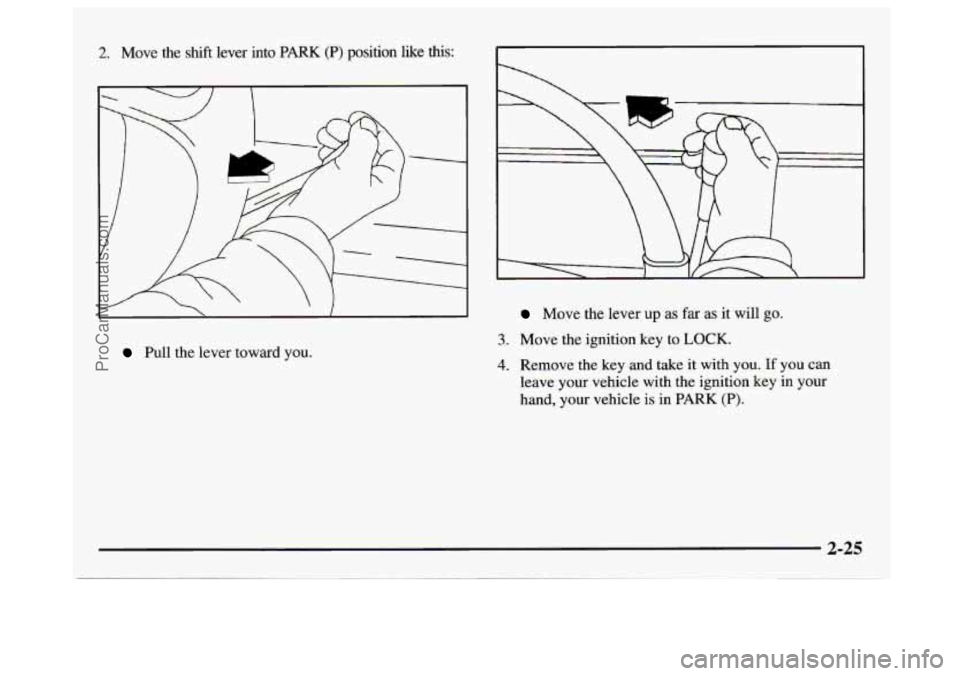 GMC SAVANA 1997 Manual Online 2. Move the shift  lever  into PARK (P) position like this: 
Pull the lever toward you. 
Move  the lever up as far as it will go. 
3. Move the ignition key  to LOCK. 
4. Remove the key and take  it wi