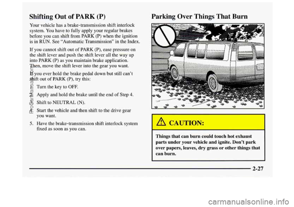 GMC SAVANA 1997 Manual Online Shifting  Out  of PARK (P) 
Your vehicle  has a brake-transmission  shift interlock 
system.  You have  to fully apply your regular  brakes 
before  you can shift  from  PARK  (P)  when  the  ignition
