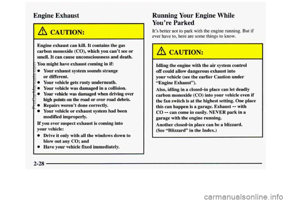 GMC SAVANA 1997 Manual Online Engine Exhaust 
Engine exhaust can  kill. It contains the gas 
carbon  monoxide 
(CO), which  you  can’t see or 
smell.  It can cause  unconsciousness  and death. 
You  might  have exhaust  coming  