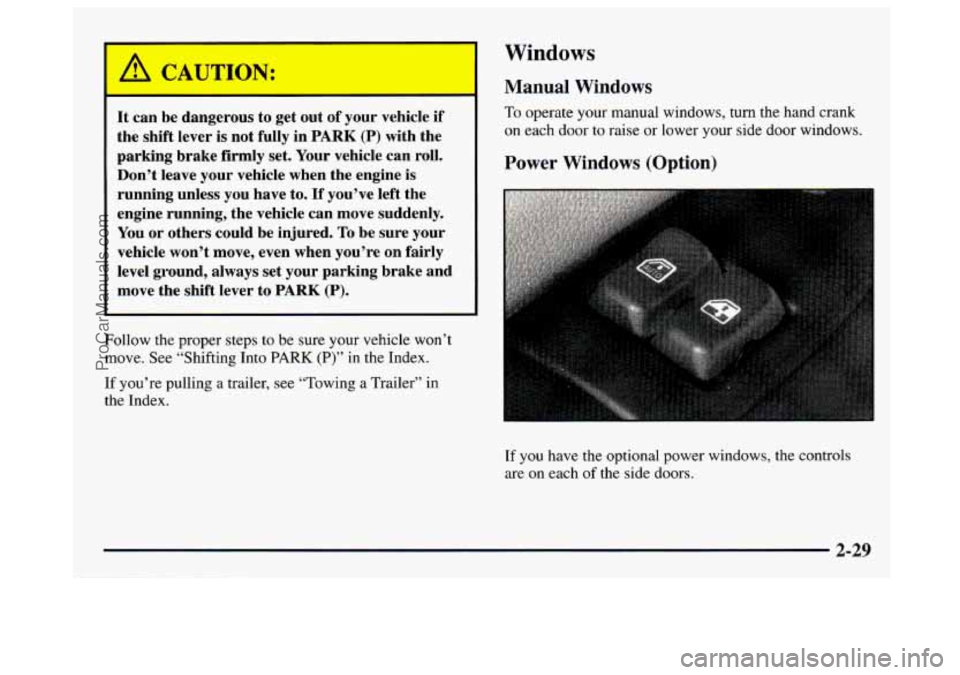 GMC SAVANA 1997  Owners Manual Windows 
It can  be dangerous  to  get out of your  vehicle if 
the shift lever  is  not  fully  in  PARK (P) with the 
parking  brake firmly  set.  Your  vehicle  can roll. 
Don’t  leave your  vehi