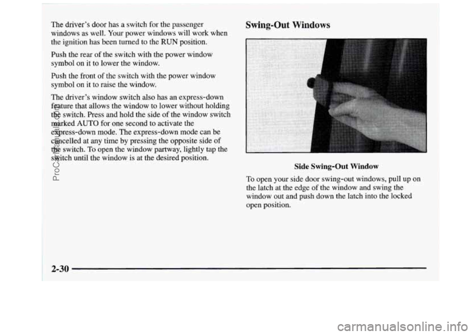 GMC SAVANA 1997  Owners Manual The driver’s door  has a switch for the passenger 
windows  as well. Your power windows  will  work  when 
the ignition has been  turned to the 
RUN position. 
hsh  the 
rear of the switch  with the