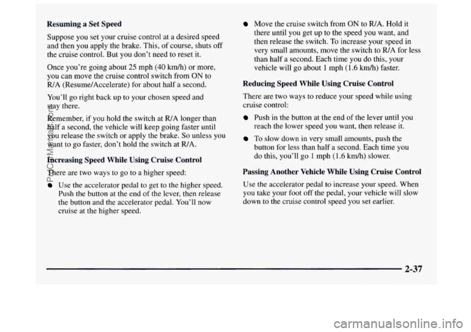 GMC SAVANA 1997  Owners Manual Resuming  a  Set  Speed 
Suppose you set your  cruise  control at  a desired  speed 
and  then  you  apply the brake.  This, 
of course, shuts off 
the cruise  control.  But you don’t need to reset 