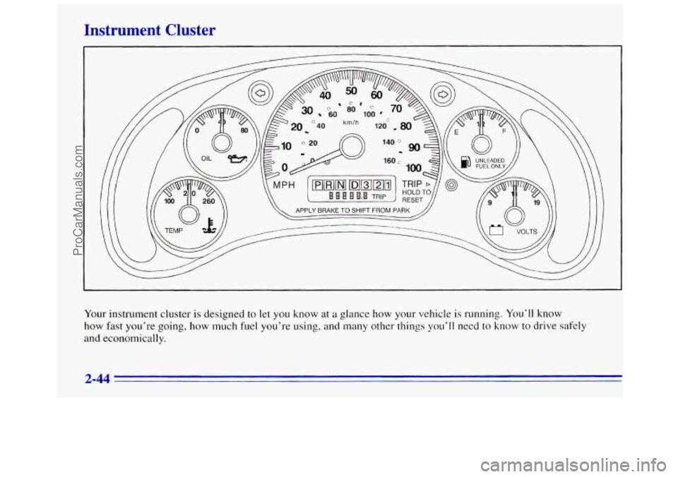 GMC SAVANA 1996 Owners Manual Instrument Cluster
Your instrument cluster is designed to let you know at a glance how your vehicle is running. You’ll know
how fast you’re going, how much fuel you’re using, and man GMC SAVANA 1996 Owners Manual Instrument Cluster
Your instrument cluster is designed to let you know at a glance how your vehicle is running. You’ll know
how fast you’re going, how much fuel you’re using, and man