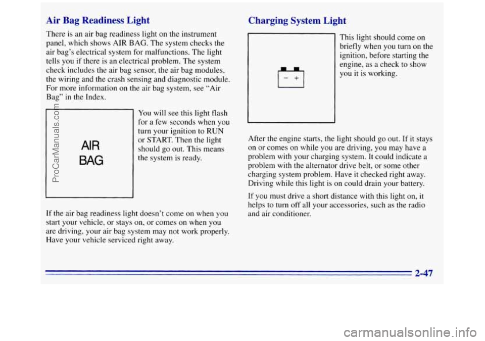 GMC SAVANA 1996 Owners Manual Air Bag Readiness Light
There is an air bag readiness light on the instrument
panel, which shows AIR BAG. The system checks the
air bag’s electrical system for malfunctions. The ligh GMC SAVANA 1996 Owners Manual Air Bag Readiness Light
There is an air bag readiness light on the instrument
panel, which shows AIR BAG. The system checks the
air bag’s electrical system for malfunctions. The ligh