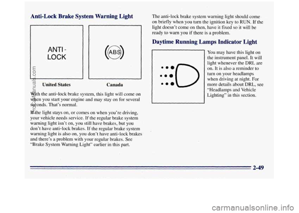 GMC SAVANA 1996 Owners Manual Anti-Lock Rrake System Warning Light
ANTI -
LOCK
United States
Canada
With the anti-l,dck brake system, this light will come on
when you start your engine and may stay on for several
se GMC SAVANA 1996 Owners Manual Anti-Lock Rrake System Warning Light
ANTI -
LOCK
United States
Canada
With the anti-l,dck brake system, this light will come on
when you start your engine and may stay on for several
se
