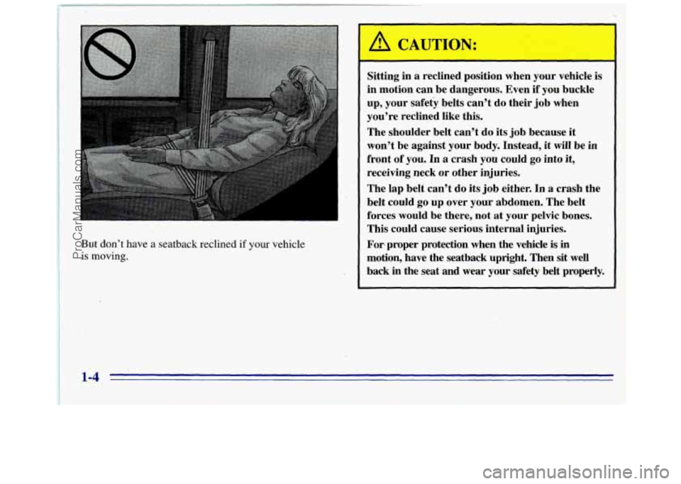 GMC SAVANA 1996 User Guide But don’t have a seatback reclined if your vehicle
is moving.
I
I
Sitting in a reclined position when your vehicle is
in motion can be dangerous. Even
if you buckle
up, ,your saf GMC SAVANA 1996 User Guide But don’t have a seatback reclined if your vehicle
is moving.
I
I
Sitting in a reclined position when your vehicle is
in motion can be dangerous. Even
if you buckle
up, ,your saf