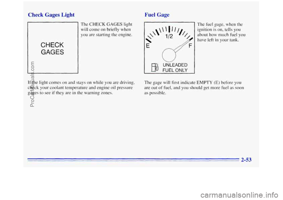 GMC SAVANA 1996  Owners Manual Check  Gages  Light 
The CHECK GAGES light 
will  come  on briefly when 
you  are  starting 
the engine. 
CHECK 
GAGES 
Fuel  Gage 
* 
\\ 
E 
FUEL ONLY 
UNLEADED 
The fuel gage,  when the 
ignition  