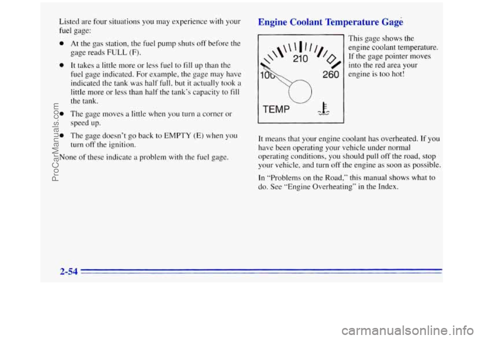 GMC SAVANA 1996 Owners Manual Listed are four situations you may experience with your
fuel gage:
0
0
0
0
At the gas station, the fuel pump shuts off before the
gage reads
FULL (F).
It takes a little more or less fue GMC SAVANA 1996 Owners Manual Listed are four situations you may experience with your
fuel gage:
0
0
0
0
At the gas station, the fuel pump shuts off before the
gage reads
FULL (F).
It takes a little more or less fue