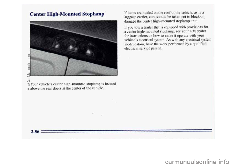 GMC SAVANA 1996 Owners Manual ‘Center High-Mounted Stoplamp
Your vehicle’s center high-mounted stoplamp is located
above the rear doors at the center of the vehicle.
If items are loaded on the roof of the vehicle, GMC SAVANA 1996 Owners Manual ‘Center High-Mounted Stoplamp
Your vehicle’s center high-mounted stoplamp is located
above the rear doors at the center of the vehicle.
If items are loaded on the roof of the vehicle,