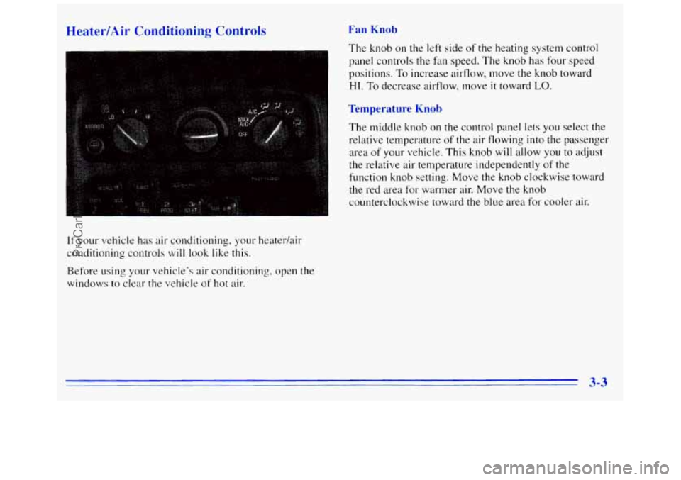 GMC SAVANA 1996 Owners Manual Heater/Air Conditioning Controls
.-
If your vehicle has air conditioning, your heater/air
conditioning controls
will look like this.
Before using your vehicles air conditioning, open the GMC SAVANA 1996 Owners Manual Heater/Air Conditioning Controls
.-
If your vehicle has air conditioning, your heater/air
conditioning controls
will look like this.
Before using your vehicles air conditioning, open the
