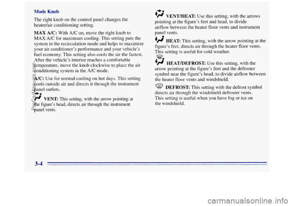 GMC SAVANA 1996 Owners Manual Mode Knob
The right knob on the control panel changes the
heatedair conditioning setting.
MAX NC: With A/C on, move the right knob to
MAX A/C for maximum cooling. This setting puts the
system GMC SAVANA 1996 Owners Manual Mode Knob
The right knob on the control panel changes the
heatedair conditioning setting.
MAX NC: With A/C on, move the right knob to
MAX A/C for maximum cooling. This setting puts the
system