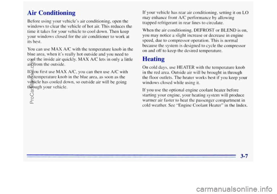 GMC SAVANA 1996  Owners Manual Air  Conditioning 
Before using your vehicle’s air  conditioning, open the 
windows to  clear 
the vehicle of  hot  air.  This reduces the 
time it takes  for your vehicle 
to cool down. Then keep 
