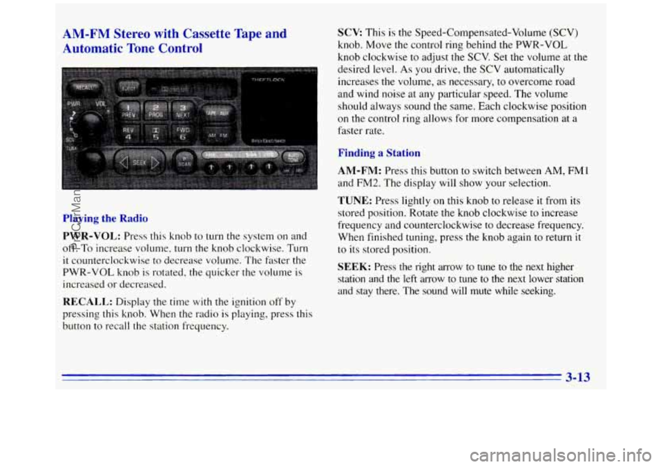 GMC SAVANA 1996  Owners Manual AM-FM  Stereo  with  Cassette Tape and 
Automatic  Tone  Control SCV: This  is the Speed-Compensated-Volume (SCV) 
knob.  Move  the  control ring behind the  PWR-VOL 
knob  clockwise  to  ad-just the 