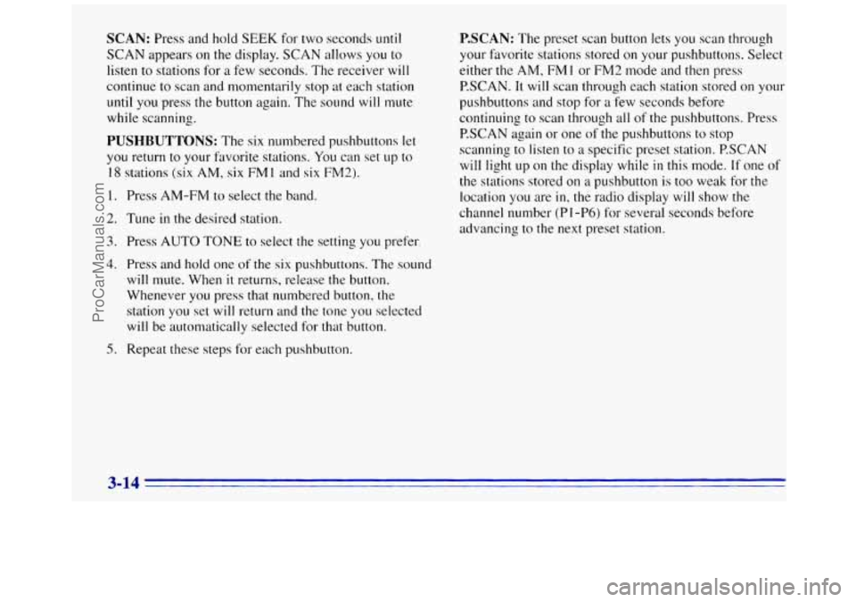 GMC SAVANA 1996  Owners Manual SCAN: Press and hold SEEK for two seconds until 
SCAN appears on the display. SCAN allows  you  to 
listen 
to stations for  a few  seconds.  The receiver will 
continue  to  scan and momentarily  sto